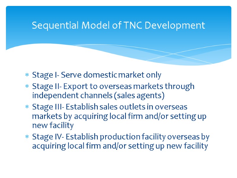 Stage I- Serve domestic market only Stage II- Export to overseas markets through independent